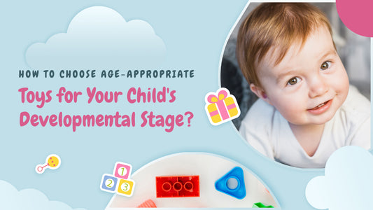How to Choose Age-Appropriate Toys for Your Child's Developmental Stage?