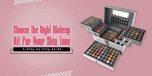 Choose the Right Makeup Kit for Your Skin Tone: A Step-by-Step Guide
